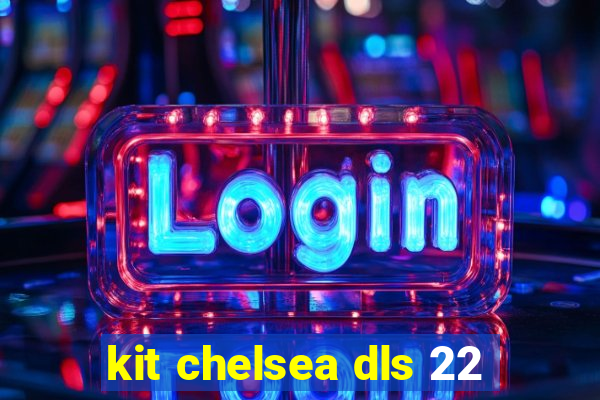 kit chelsea dls 22